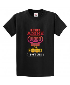 If It Isn't Anime Video Game or Food I Don't Care Unisex Classic Kids and Adults T-Shirt